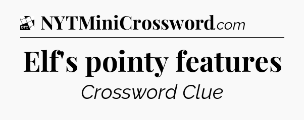 Elf's pointy features - Daily Themed Classic Crossword