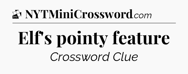 Elf's pointy feature - Daily Themed Classic Crossword