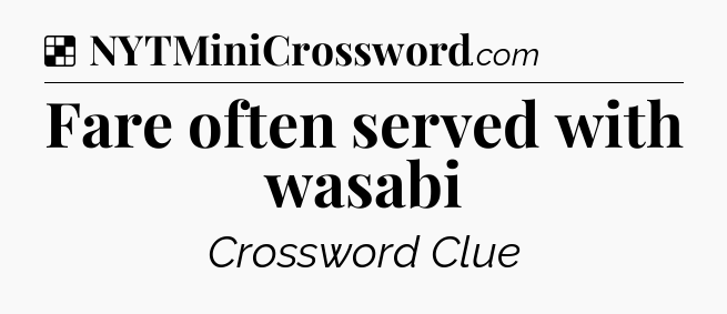 Solution: Fare often served with wasabi - NYT Crossword
