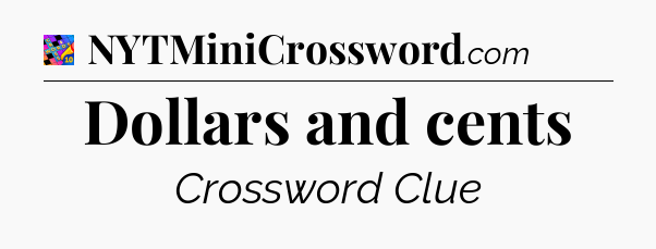 Dollars and cents Crossword Clue