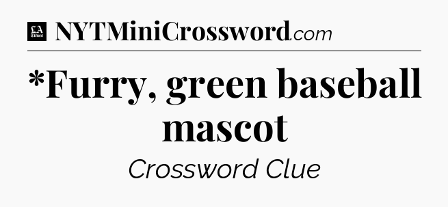 *Furry, green baseball mascot - LA Times Crossword