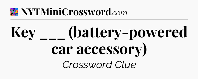 Key ___ (battery-powered car accessory) Crossword Clue