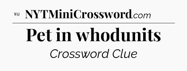 Pet in whodunits - WSJ Crossword