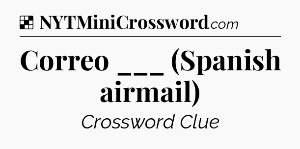 Solution: Correo ___ (Spanish airmail) - NYT Crossword