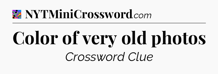 Color of very old photos Crossword Clue