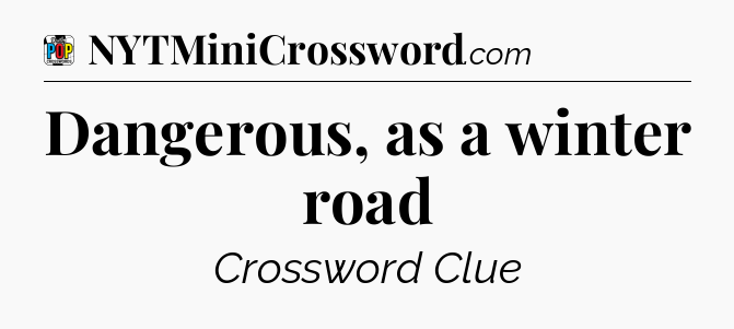 Dangerous, as a winter road Crossword Clue