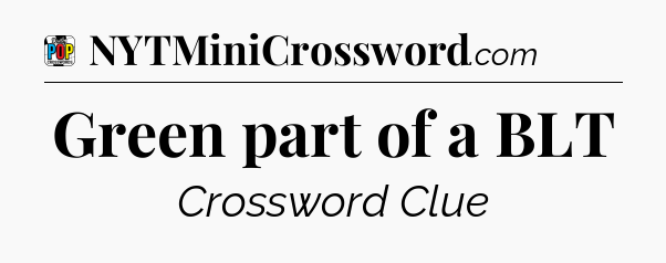 Green part of a BLT Crossword Clue