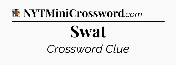 Swat Crossword Clue