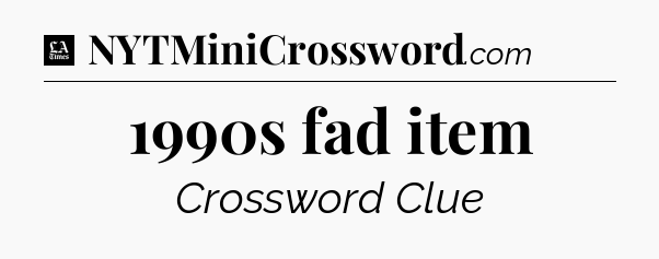 1990s fad item - LA Times Crossword