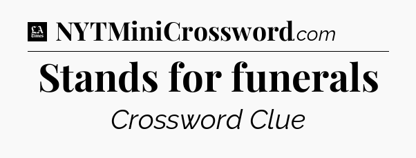 Stands for funerals - LA Times Crossword