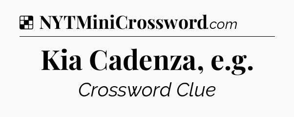 Solution: Kia Cadenza, e.g - NYT Crossword