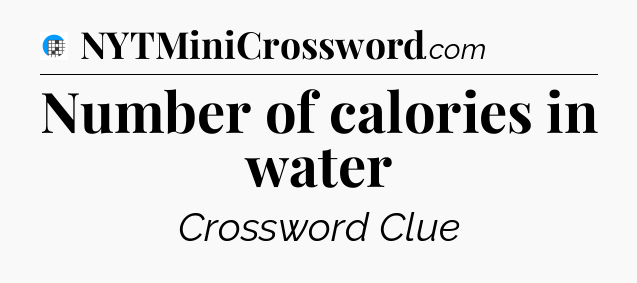 Number of calories in water Crossword Clue
