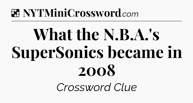 Solution: What the N.B.A.'s SuperSonics became in 2008 - NYT Crossword