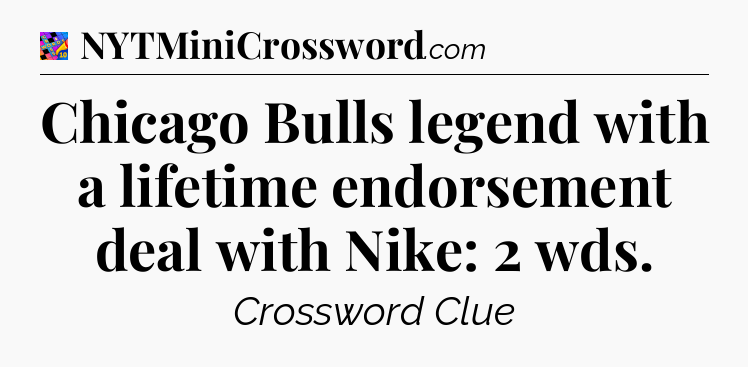 Chicago Bulls legend with a lifetime endorsement deal with Nike: 2 wds Crossword Clue