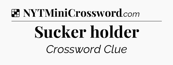 Solution: Sucker holder - NYT Crossword