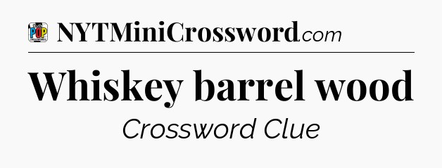 Whiskey barrel wood Crossword Clue