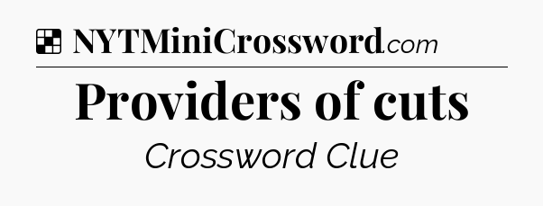 Solution: Providers of cuts - NYT Crossword