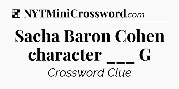 Solution: Sacha Baron Cohen character ___ G - NYT Crossword