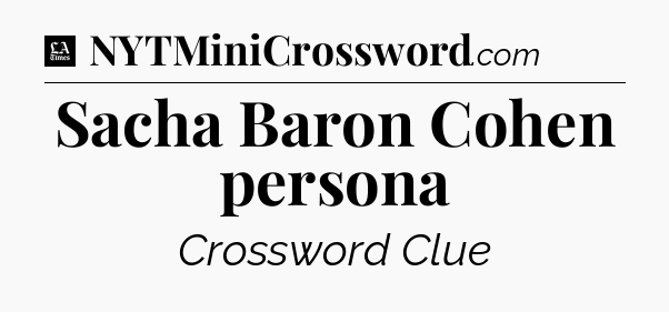 Sacha Baron Cohen persona - LA Times Crossword