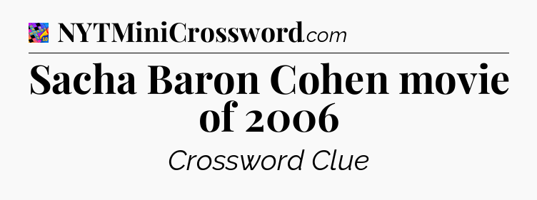 Sacha Baron Cohen movie of 2006 Crossword Clue