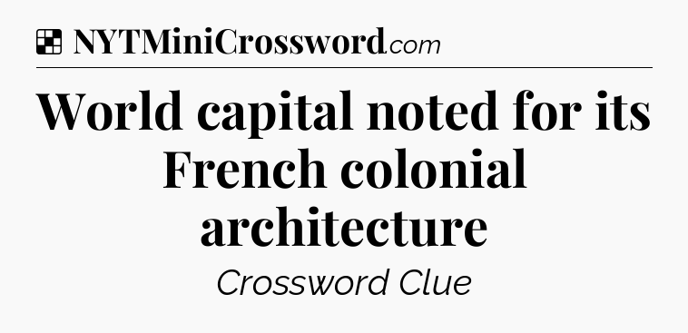 Solution: World capital noted for its French colonial architecture - NYT Crossword