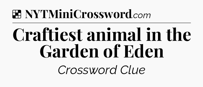 Solution: Craftiest animal in the Garden of Eden - NYT Crossword