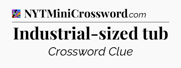Industrial-sized tub Crossword Clue