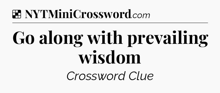 Solution: Go along with prevailing wisdom - NYT Crossword