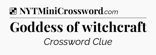 Solution: Goddess of witchcraft - NYT Crossword