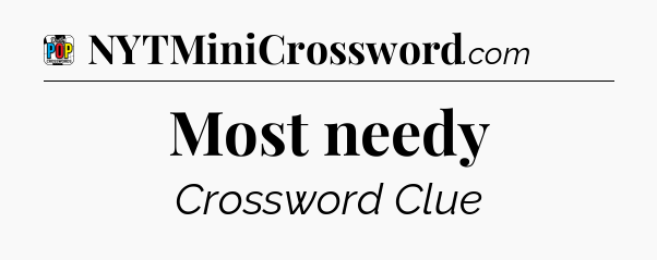 Most needy Crossword Clue