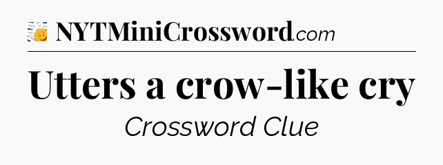 Utters a crow-like cry - 7 Little Words