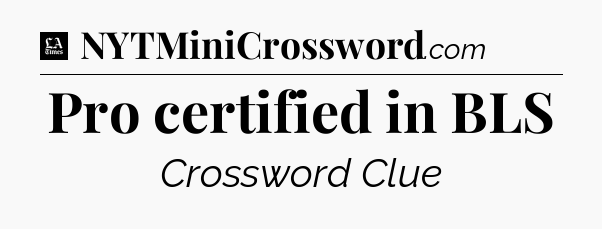 Pro certified in BLS - LA Times Crossword