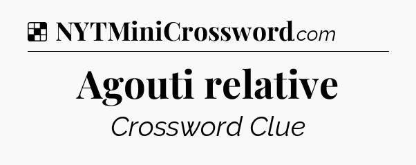 Solution: Agouti relative - NYT Crossword