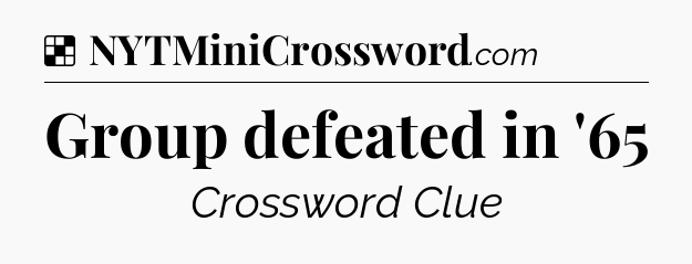 Solution: Group defeated in '65 - NYT Crossword