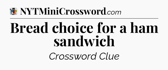 Bread choice for a ham sandwich Crossword Clue