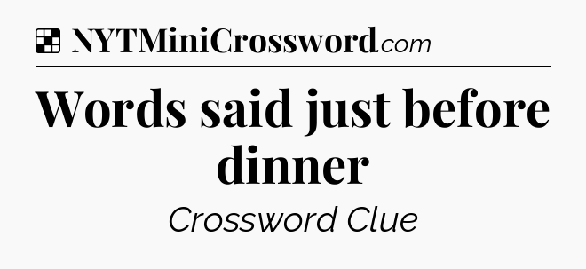 Solution: Words said just before dinner - NYT Crossword