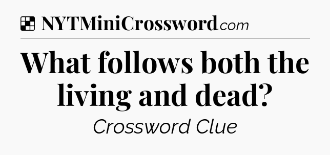Solution: What follows both the living and dead - NYT Crossword