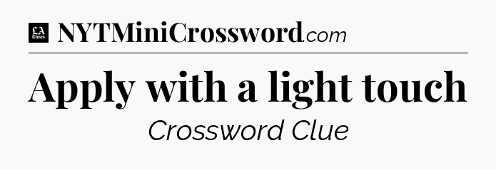Apply with a light touch - LA Times Crossword
