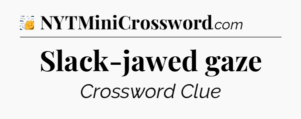 Slack-jawed gaze - 7 Little Words