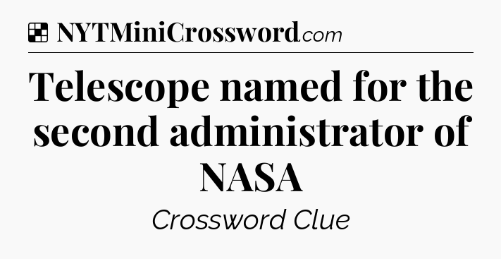 Solution: Telescope named for the second administrator of NASA - NYT Crossword