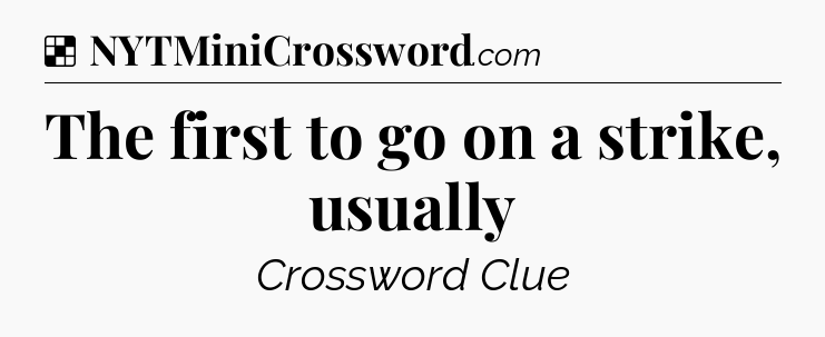 Solution: The first to go on a strike, usually - NYT Crossword