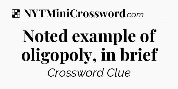 Solution: Noted example of oligopoly, in brief - NYT Crossword