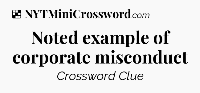 Solution: Noted example of corporate misconduct - NYT Crossword