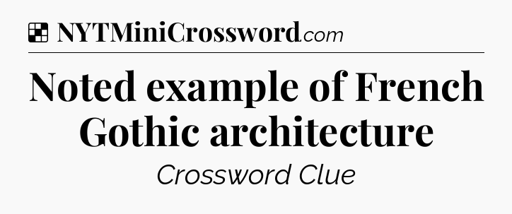 Solution: Noted example of French Gothic architecture - NYT Crossword