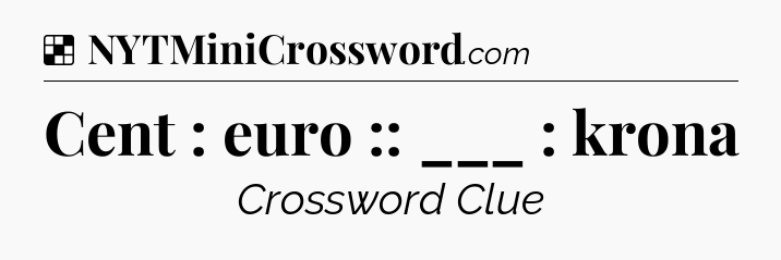 Solution: Cent : euro :: ___ : krona - NYT Crossword