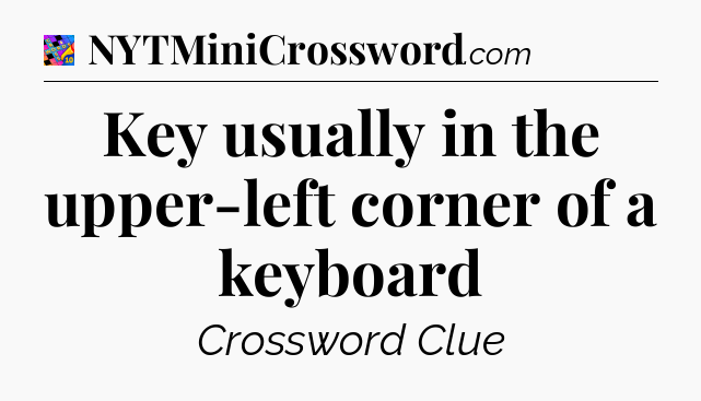Key usually in the upper-left corner of a keyboard Crossword Clue