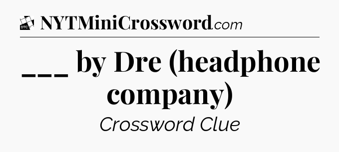 ___ by Dre (headphone company) - Daily Themed Mini Crossword