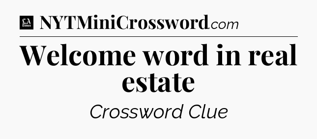 Welcome word in real estate - LA Times Crossword