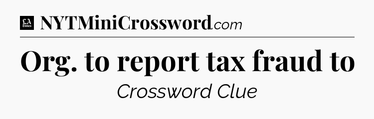 Org. to report tax fraud to - LA Times Crossword