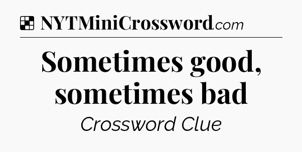 Solution: Sometimes good, sometimes bad - NYT Crossword